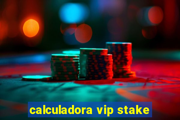 calculadora vip stake